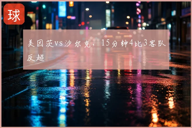 美因茨vs沙尔克，15分钟4比3客队反超