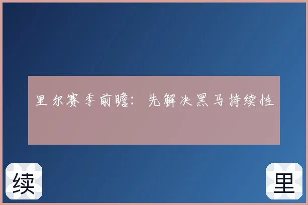 里尔赛季前瞻：先解决黑马持续性